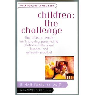 Children The Challenge  The Classic Work on Improving Parent Child Relations  Intelligent, Humane & Eminently Practical (Plume) Rudolf Dreikurs, Vicki Stolz 9780452266551 Books
