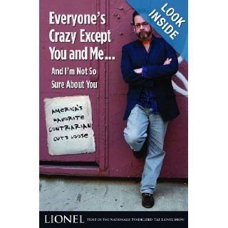 Everyone's Crazy Except You and MeAnd I'm Not So Sure About You America's Favorite Contrarian Cuts Loose Lionel Lionel 9781401303662 Books