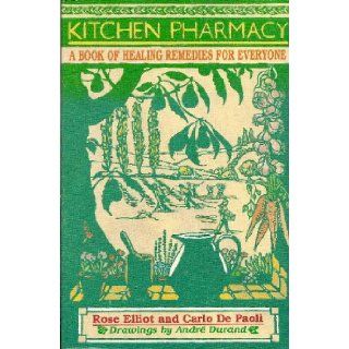 Kitchen Pharmacy A Book of Healing Remedies for Everyone Rose Elliot, Carlo De Paoli 9780688121112 Books