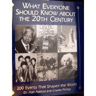 What Everyone Should Know About the 20th Century 200 Events That Shaped the World Alan Axelrod, Charles Phillips 9781558505063 Books