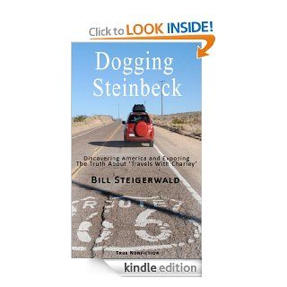 Dogging Steinbeck Discovering America and Exposing the Truth about 'Travels With Charley' Discovering America and Exposing the Truth about 'Travels With Charley' eBook Bill Steigerwald Kindle Store
