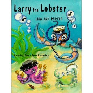Larry the Lobster   Everyday Songs from Everywhere Lisa Ann Parker 9780934017183 Books