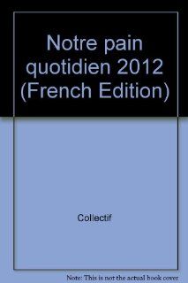 Notre pain quotidien 2012 (French Edition) 9782354791421 Books