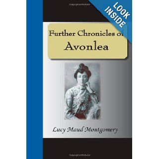 Further Chronicles Of Avonlea Lucy Maud Montgomery 9781595477200 Books