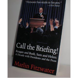 Call the Briefing Bush and Reagan, Sam and Helen   A Decade With Presidents and the Press Marlin Fitzwater 9781558506374 Books