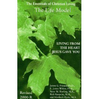 Life Model  Living from the Heart Jesus Gave You James G. Friesen, E. James Wilder, Anne M. Bierling, Rick Koepcke, Maribeth Poole 9780967435749 Books