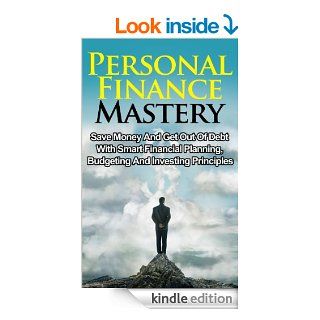Personal Finance Mastery Save Money And Get Out Of Debt With Smart Financial Planning, Budgeting And Investing Principles (Money Management, Retirement Planning, Personal Finance Books) eBook Jason Goldberg, Personal Finance, Money Management Kindle Sto