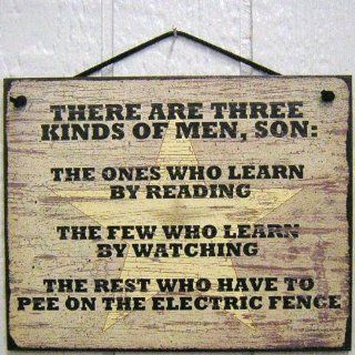 Vintage Style Sign Saying, "THERE ARE THREE KINDS OF MEN, SON THE ONES WHO LEARN BY READING, THE FEW WHO LEARN BY OBSERVATION AND THE REST WHO HAVE TO PEE ON THE ELECTRIC FENCE" Decorative Fun Universal Household Signs from Egbert's Treasure