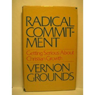 Radical Commitment Getting Serious About Christian Growth Vernon Grounds 9780880700511 Books