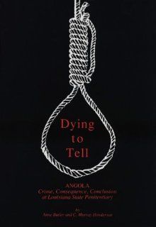 Dying to Tell Angola, Crime, Consequence, Conclusion at Louisiana State Penitentiary (9780940984721) Anne Butler, C. Murray Henderson Books