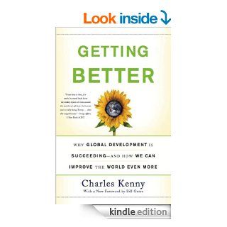 Getting Better Why Global Development Is Succeeding  And How We Can Improve the World Even More   Kindle edition by Charles Kenny. Business & Money Kindle eBooks @ .