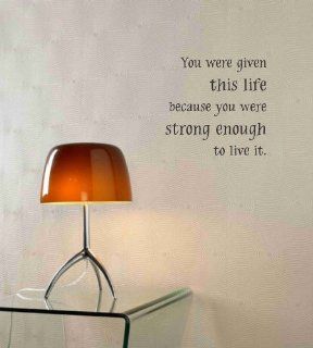 You are given this life because you were strong enough to live it. Vinyl wall art Inspirational quotes and saying home decor decal sticker  