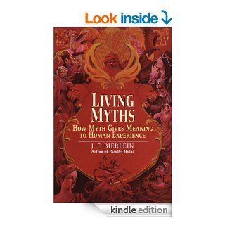 Living Myths How Myth Gives Meaning to Human Experience   Kindle edition by J.F. Bierlein. Science Fiction & Fantasy Kindle eBooks @ .