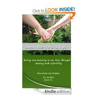 Just the two of us  giving new meaning to our lives through dealing with infertility eBook Nicolette de Ridder, Nick  W. Kindle Store