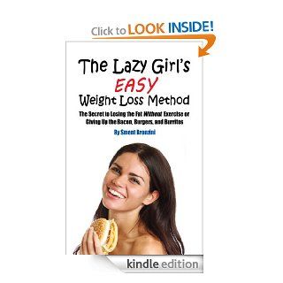 The Lazy Girl's Easy Weight Loss Method The Secret to Losing the Fat Without Exercise or Giving Up the Bacon, Burgers, and Burritos eBook Sment Bronzini Kindle Store