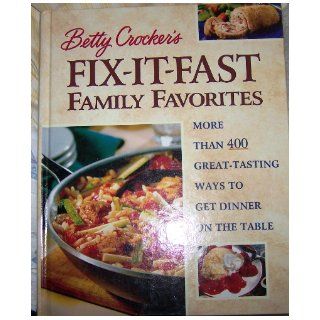 Betty Crocker's Fix It Fast Family Favorites More Than 400 Great Tasting Ways to Get Dinner on the Table Betty Crocker 9781579543266 Books