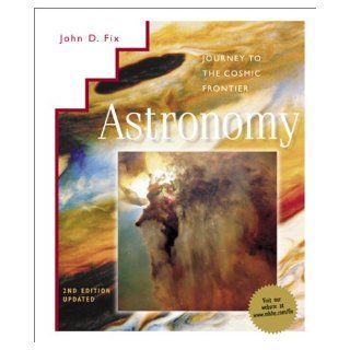 Astronomy Journey to the Cosmic Frontier 2001 Update with CD Rom and Powerweb John D. Fix 9780072432619 Books