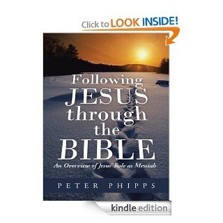 Following Jesus through the Bible An Overview of Jesus' Role as Messiah   Kindle edition by Peter Phipps. Religion & Spirituality Kindle eBooks @ .