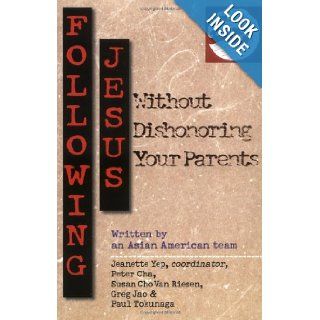 Following Jesus Without Dishonoring Your Parents Jeanette Yep, Peter Cha, Paul Tokunaga, Greg Jao, Susan Cho Van Riesen 9780830813582 Books
