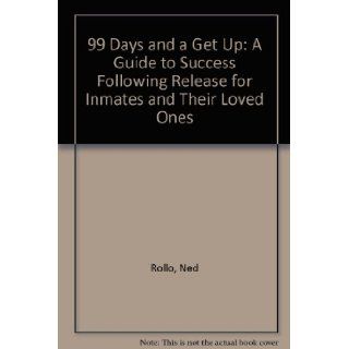 99 Days and a Get Up A Guide to Success Following Release for Inmates and Their Loved Ones Ned Rollo 9781878436191 Books