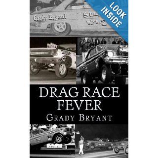Drag Race Fever The adventures of a young drag racer following his dream of competing with the factory cars in the early days of the match race wars between Ford, Chrysler and Chevy. (Volume 1) Grady Bryant 9781477655276 Books