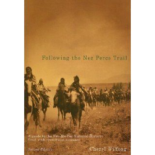 Following the Nez Perce Trail, 2nd ed A Guide to the Nee Me Poo National Historic Trail with Eyewitness Accounts Cheryl Wilfong 9780870711176 Books