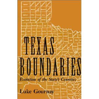 Texas Boundaries Evolution of the State's Counties (Centennial Series of the Association of Former Students, Texas A&M University) Luke Gournay 9781585442034 Books
