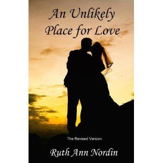 An Unlikely Place for Love The Revised Version Ruth Ann Nordin 9781449517687 Books