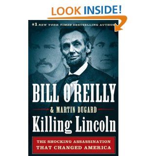 Killing Lincoln The Shocking Assassination that Changed America Forever eBook Bill O'Reilly, Martin Dugard Kindle Store