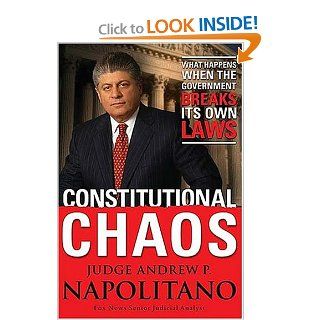 Constitutional Chaos What Happens When the Government Breaks Its Own Laws Andrew P. Napolitano 9780785260837 Books