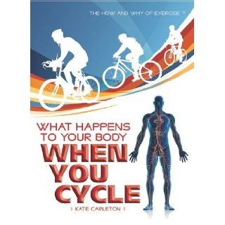 What Happens to Your Body When You Cycle (The How and Why of Exercise) Kate Carleton 9781435853089 Books