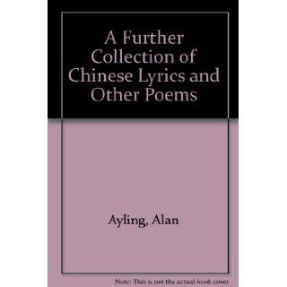 A FURTHER COLLECTION OF CHINESE LYRICS AND OTHER POEMS Alan, et al, eds Ayling Books