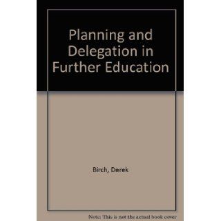 Planning and Delegation in Further Education Derek Birch Books