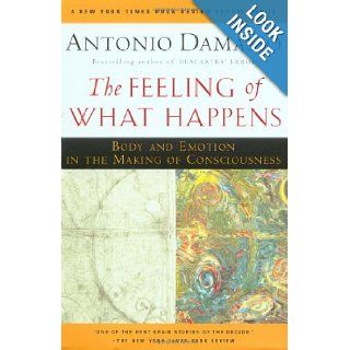 The Feeling of What Happens Body and Emotion in the Making of Consciousness Antonio Damasio 9780156010757 Books