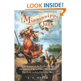 Mississippi Jack Being an Account of the Further Waterborne Adventures of Jacky Faber, Midshipman, Fine Lady, and Lily of the West (Bloody Jack Adventures) L. A. Meyer 9780152060039 Books