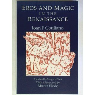 Eros and Magic in the Renaissance (Chicago Original Paperback) Ioan P. Culianu, Margaret Cook, Ioan P. Couliano 9780226123165 Books