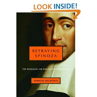 Betraying Spinoza The Renegade Jew Who Gave Us Modernity (Jewish Encounters) Rebecca Goldstein 9780805242096 Books