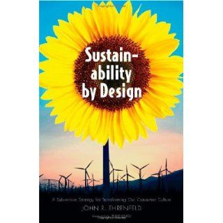 Sustainability by Design A Subversive Strategy for Transforming Our Consumer Culture [Hardcover] [2008] (Author) John R. Ehrenfeld Books