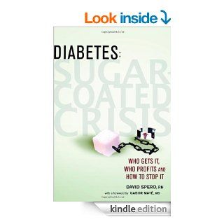 Diabetes Sugar Coated Crisis Who Gets it, Who Profits and How to Stop it   Kindle edition by David Spero. Professional & Technical Kindle eBooks @ .