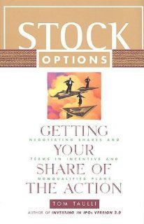 Stock Options Getting Your Share of the Action Negotiating Shares and Terms in Incentive and Nonqualified Plans Tom Taulli 9781576600450 Books