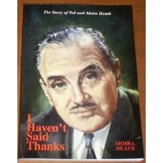 I Haven't Said Thanks Story of Ted and Moira Heat Pb Moira Heath 9780953472901 Books