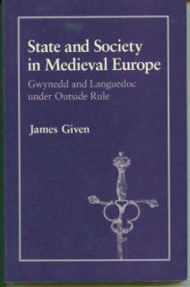 State and Society in Medieval Europe Gwynedd and Languedoc under Outside Rule (The Wilder House Series in Politics, History, and Culture) (9780801497742) James Buchanan Given Books