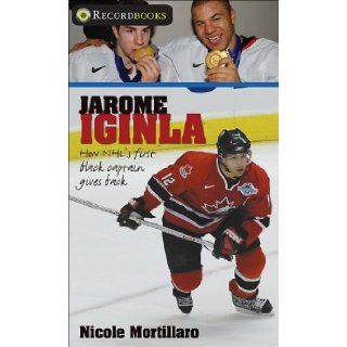 By Nicole Mortillaro Jarome Iginla How the NHL's first black captain gives back (Recordbooks)  Lorimer  Books