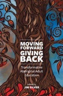 Moving Forward, Giving Back Transformative Aboriginal Adult Education Jim Silver 9781552665572 Books