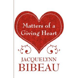 Matters of a Giving Heart Jacquelynn Bibeau 9781462686490 Books
