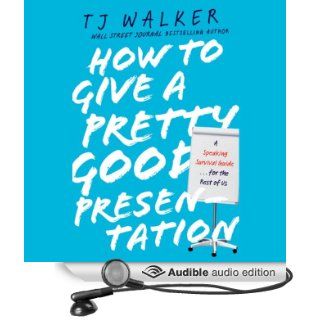How to Give a Pretty Good Presentation A Speaking Survival Guide for the Rest of Us (Audible Audio Edition) T. J. Walker, Kaleo Griffith Books