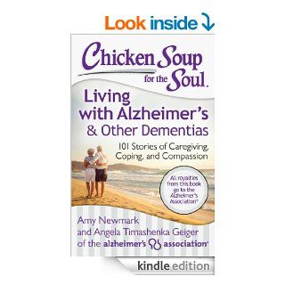 Chicken Soup for the Soul Living with Alzheimer's & Other Dementias 101 Stories of Caregiving, Coping, and Compassion eBook Amy Newmark, Angela Timashenka Geiger Kindle Store