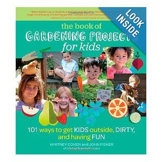 The Book of Gardening Projects for Kids 101 Ways to Get Kids Outside, Dirty, and Having Fun Whitney Cohen, John Fisher 9781604693737 Books