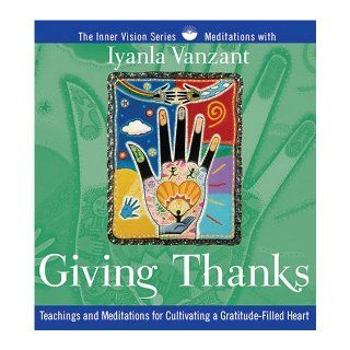 Giving Thanks Teachings and Meditations for Cultivating a Gratitude Filled Heart (Inner Vision (Sounds True) Ser.) Iyanla Vanzant 9781591792499 Books