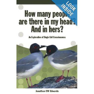 How Many People are There in My Head? And in Hers? An Exploration of Single Cell Consciousness Jonathan C W Edwards 9781845400729 Books